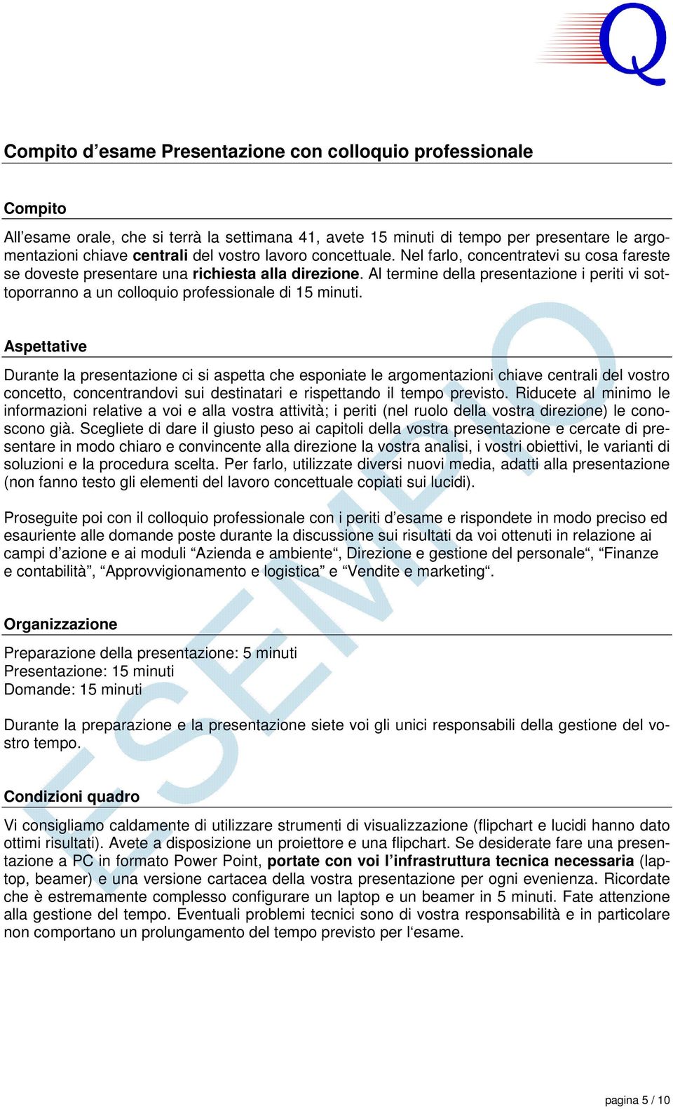 Al termine della presentazione i periti vi sottoporranno a un colloquio professionale di 15 minuti.