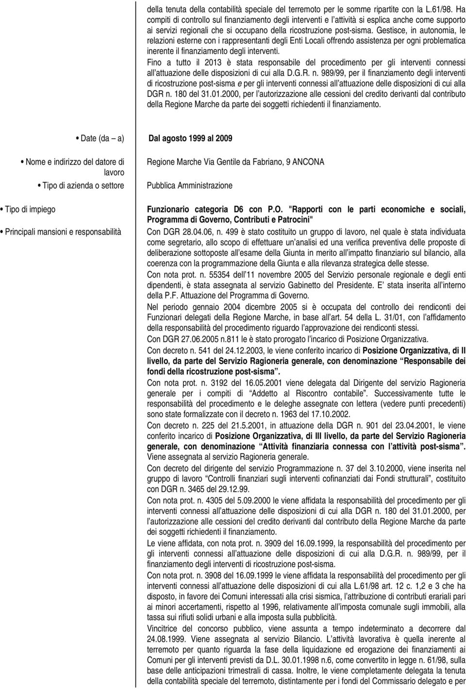 Gestisce, in autonomia, le relazioni esterne con i rappresentanti degli Enti Locali offrendo assistenza per ogni problematica inerente il finanziamento degli interventi.