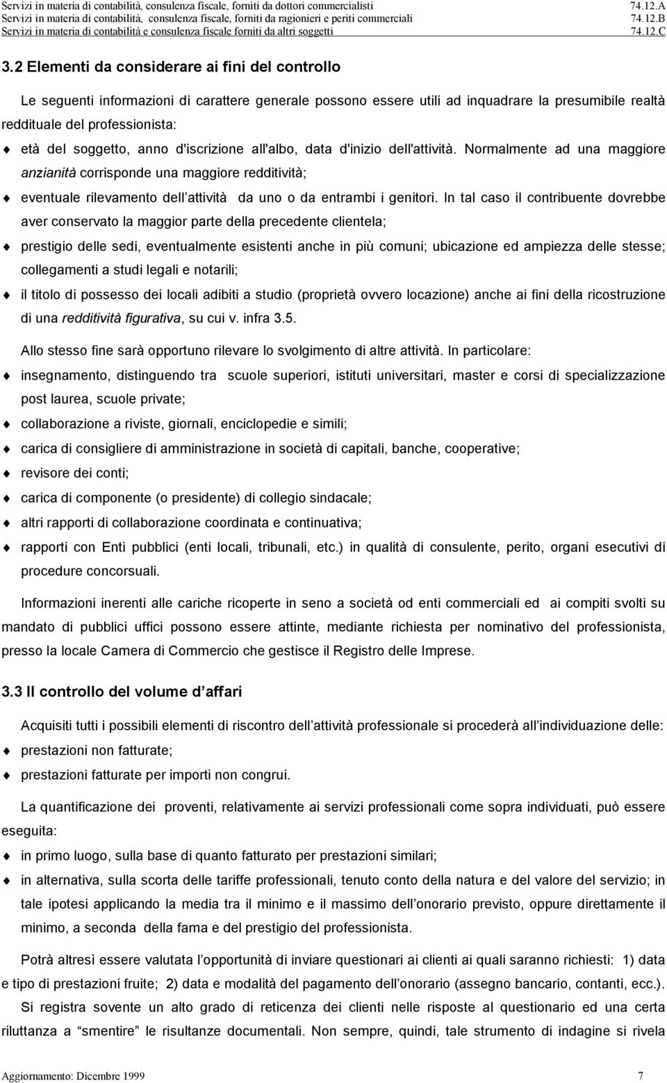 Normalmente ad una maggiore anzianità corrisponde una maggiore redditività; eventuale rilevamento dell attività da uno o da entrambi i genitori.