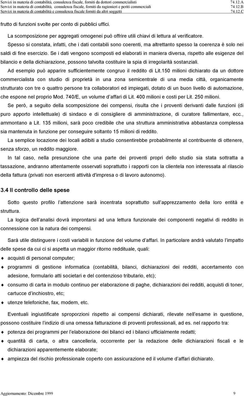 Se i dati vengono scomposti ed elaborati in maniera diversa, rispetto alle esigenze del bilancio e della dichiarazione, possono talvolta costituire la spia di irregolarità sostanziali.