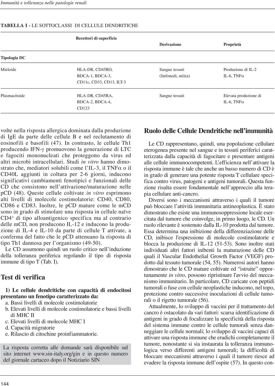 nella risposta allergica dominata dalla produzione di IgE da parte delle cellule B e nel reclutamento di eosinofili e basofili (47).