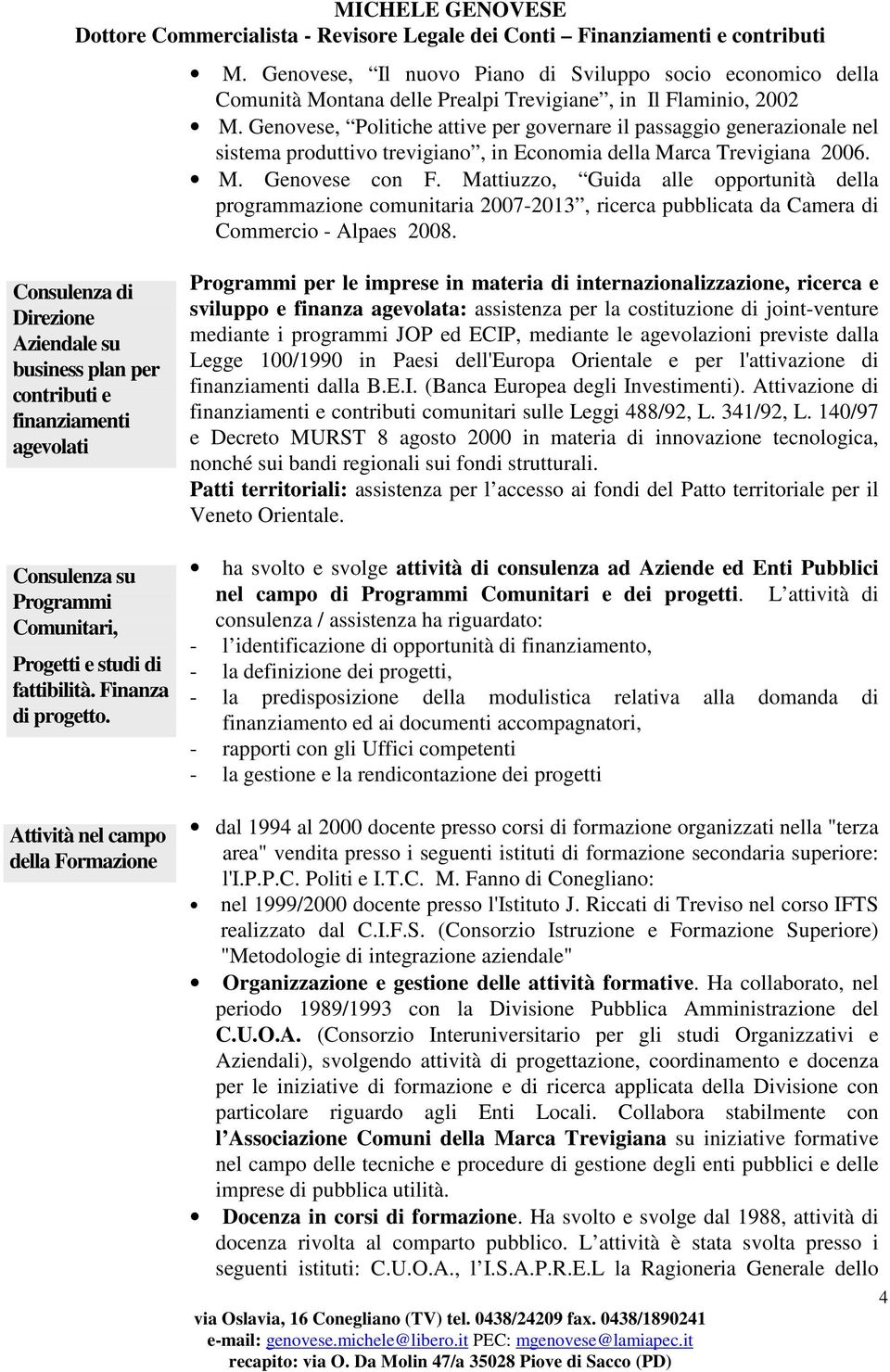 Mattiuzzo, Guida alle opportunità della programmazione comunitaria 2007-2013, ricerca pubblicata da Camera di Commercio - Alpaes 2008.
