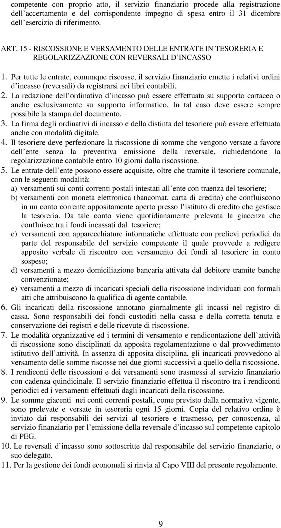 Per tutte le entrate, comunque riscosse, il servizio finanziario emette i relativi ordini d incasso (reversali) da registrarsi nei libri contabili. 2.