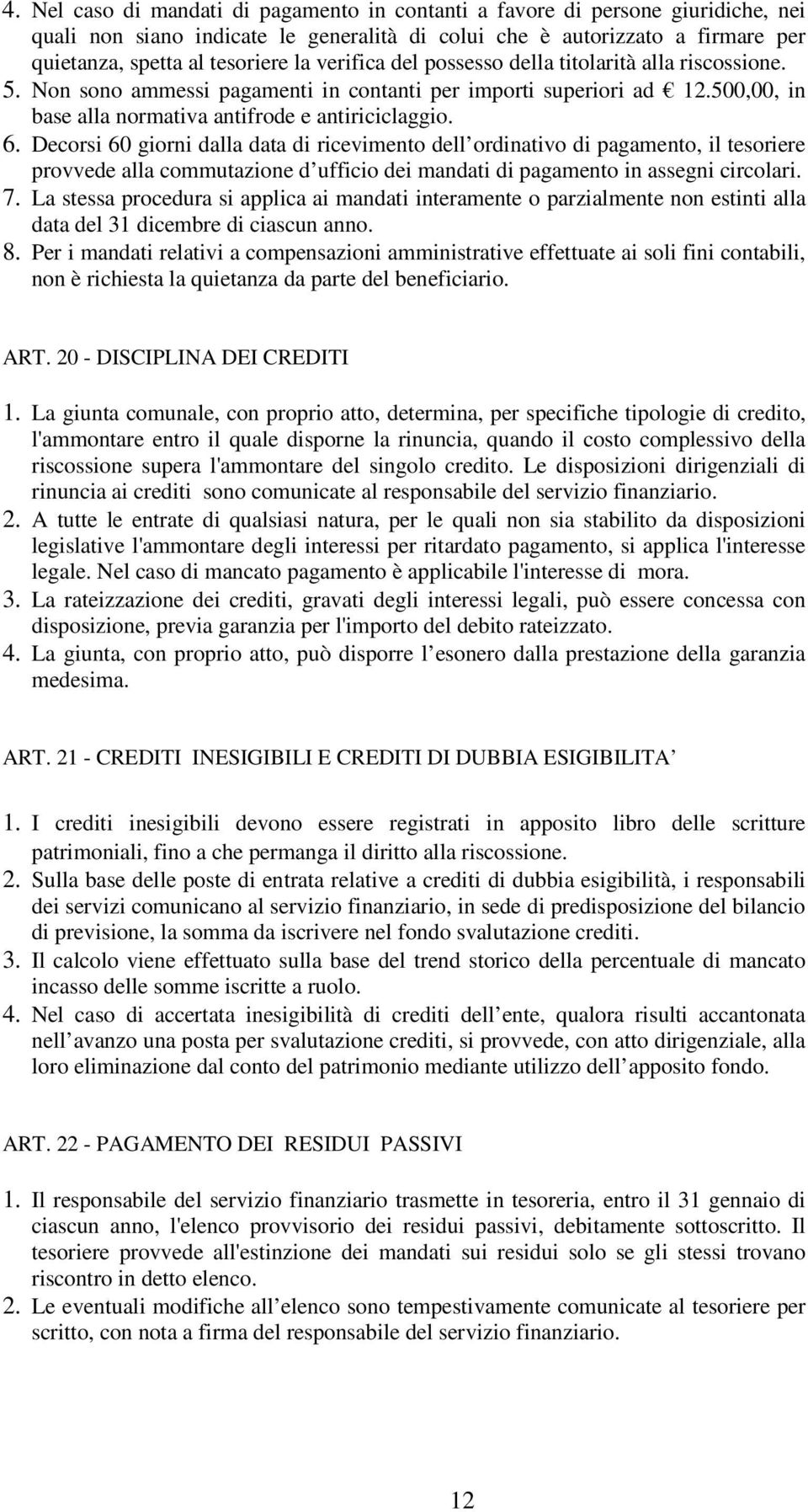 Decorsi 60 giorni dalla data di ricevimento dell ordinativo di pagamento, il tesoriere provvede alla commutazione d ufficio dei mandati di pagamento in assegni circolari. 7.