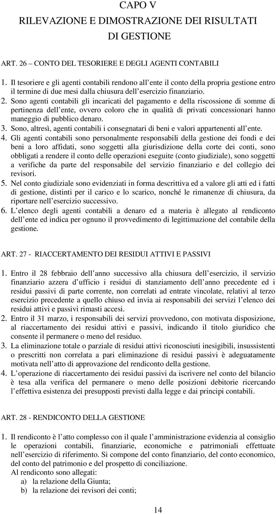 Sono agenti contabili gli incaricati del pagamento e della riscossione di somme di pertinenza dell ente, ovvero coloro che in qualità di privati concessionari hanno maneggio di pubblico denaro. 3.