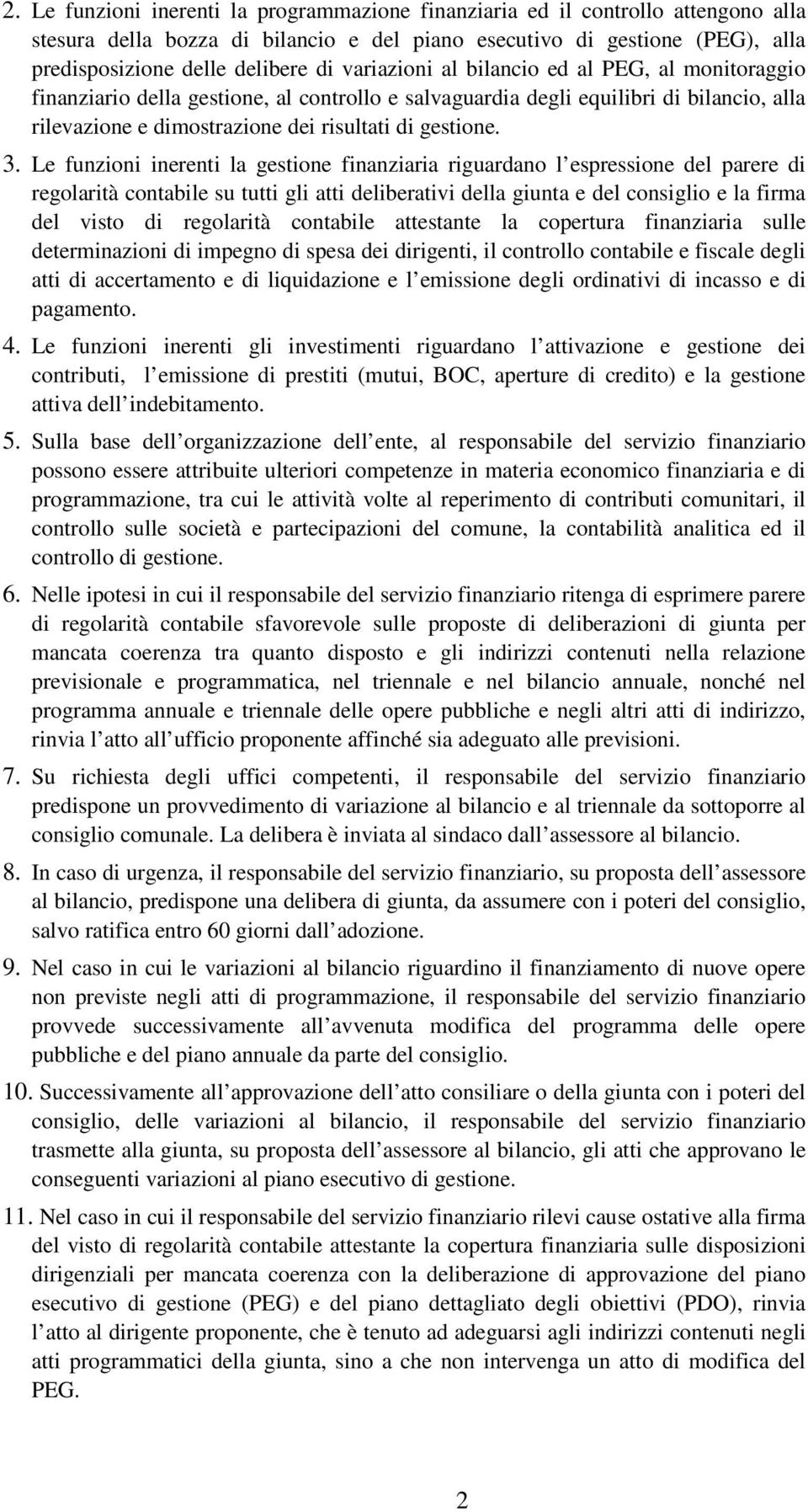 Le funzioni inerenti la gestione finanziaria riguardano l espressione del parere di regolarità contabile su tutti gli atti deliberativi della giunta e del consiglio e la firma del visto di regolarità