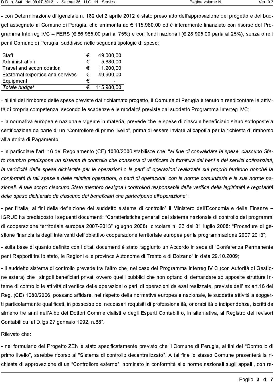 995,00 paria al 25%), senza oneri per il Comune di Perugia, suddiviso nelle seguenti tipologie di spese: Staff 49.000,00 Administration 5.880,00 Travel and accomodation 11.