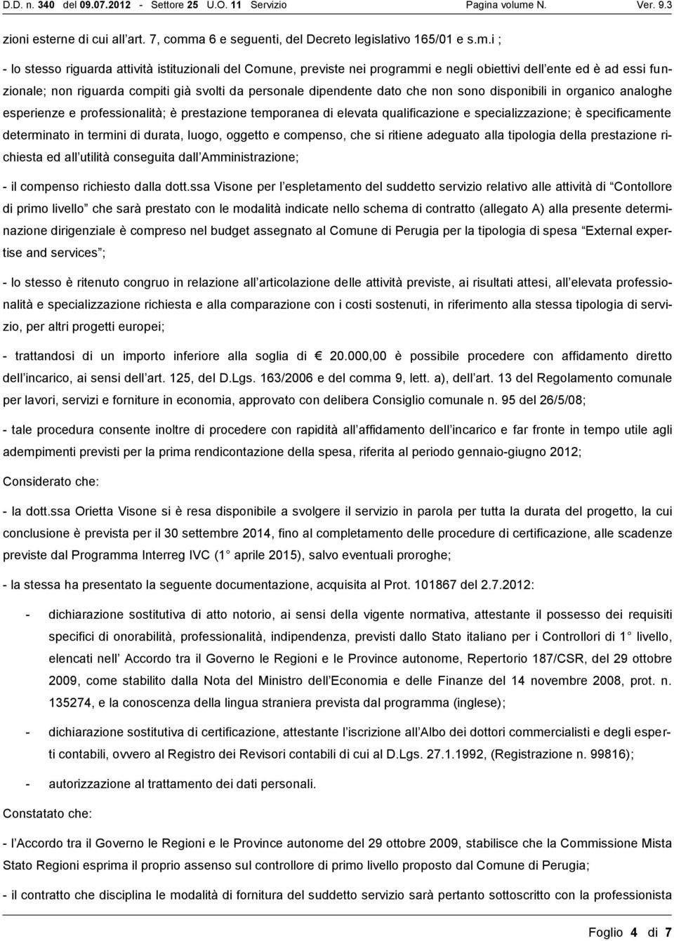 i ; - lo stesso riguarda attività istituzionali del Comune, previste nei programmi e negli obiettivi dell ente ed è ad essi funzionale; non riguarda compiti già svolti da personale dipendente dato