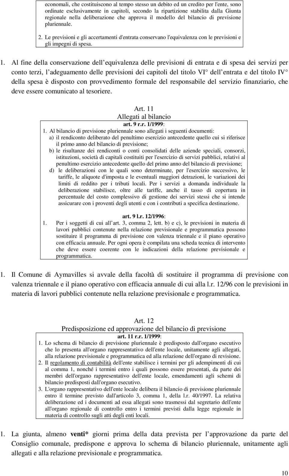 Al fine della conservazione dell equivalenza delle previsioni di entrata e di spesa dei servizi per conto terzi, l adeguamento delle previsioni dei capitoli del titolo VI dell entrata e del titolo IV