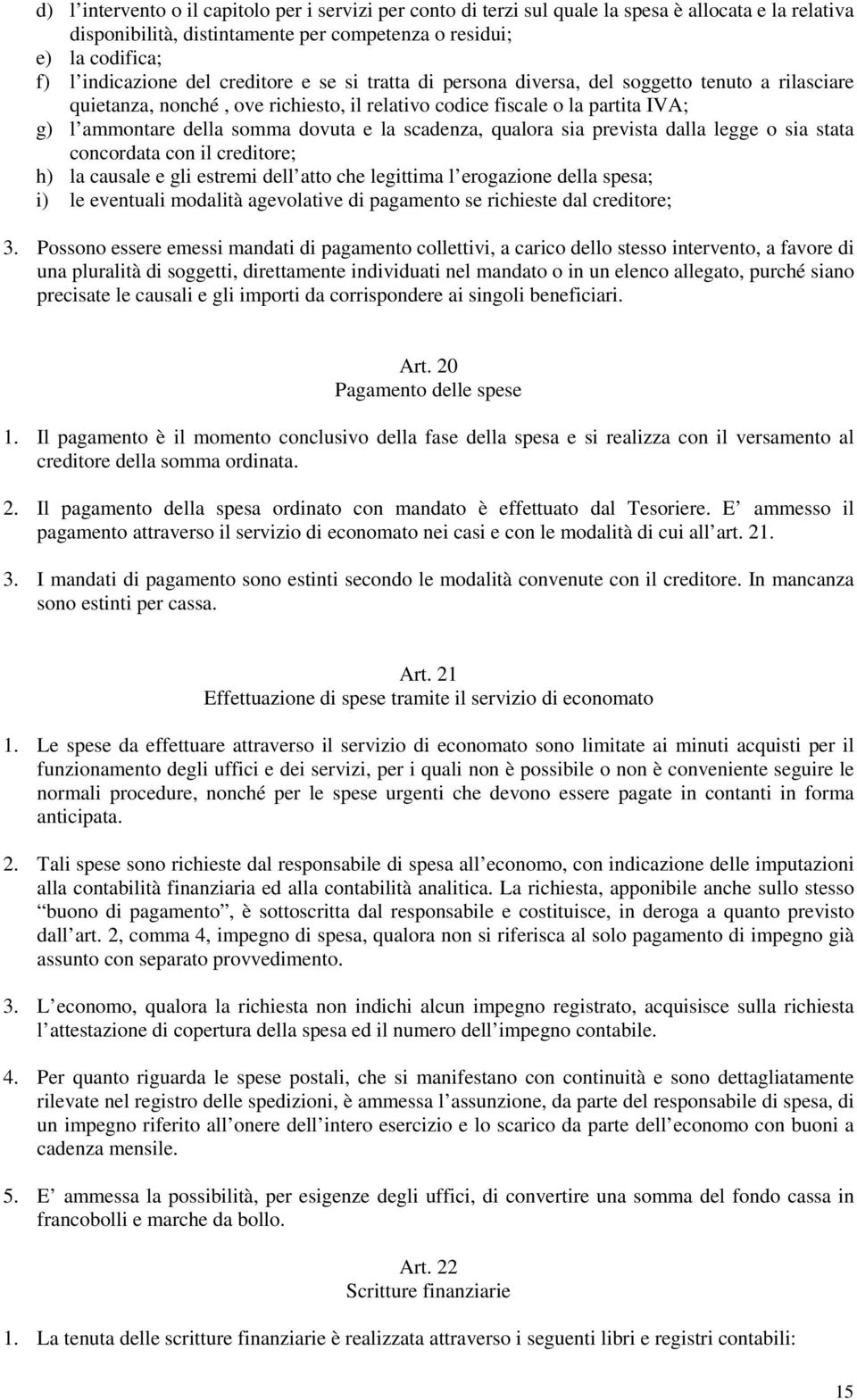 scadenza, qualora sia prevista dalla legge o sia stata concordata con il creditore; h) la causale e gli estremi dell atto che legittima l erogazione della spesa; i) le eventuali modalità agevolative