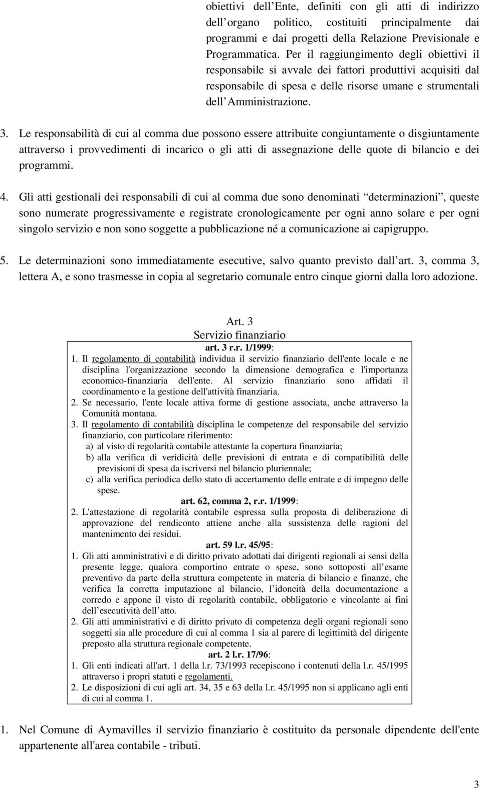 Le responsabilità di cui al comma due possono essere attribuite congiuntamente o disgiuntamente attraverso i provvedimenti di incarico o gli atti di assegnazione delle quote di bilancio e dei