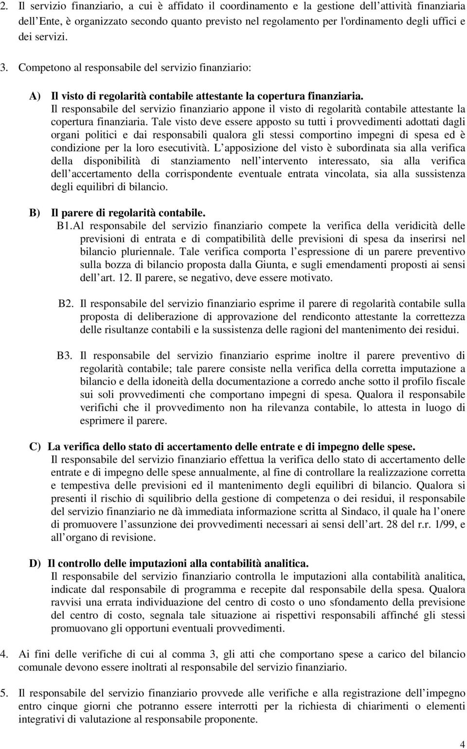 Il responsabile del servizio finanziario appone il visto di regolarità contabile attestante la copertura finanziaria.