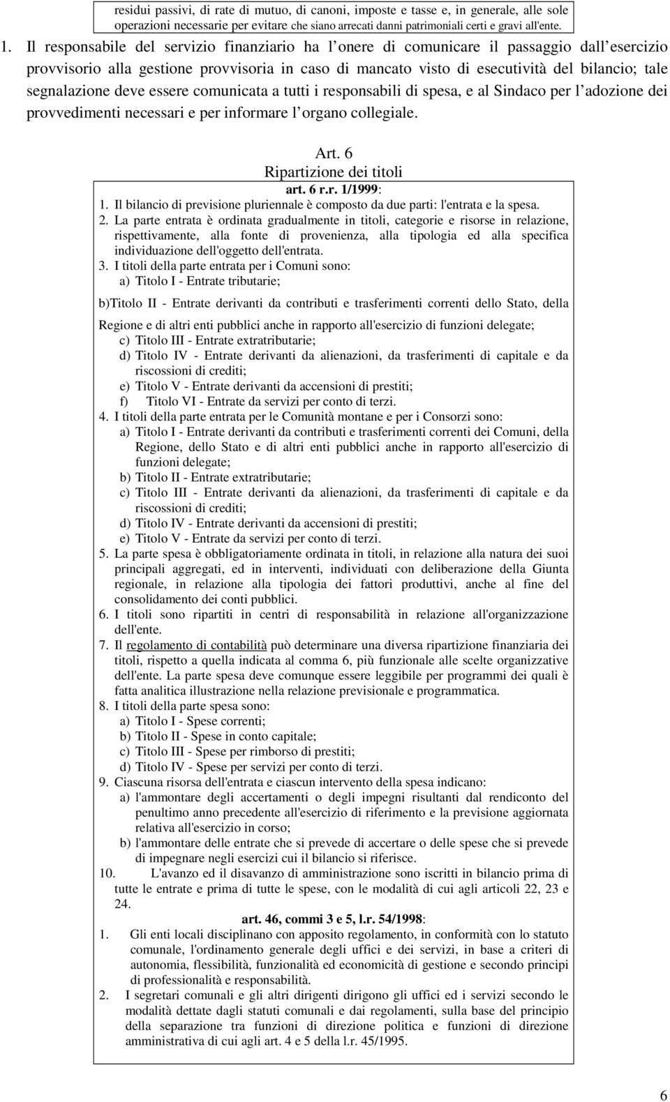 segnalazione deve essere comunicata a tutti i responsabili di spesa, e al Sindaco per l adozione dei provvedimenti necessari e per informare l organo collegiale. Art. 6 Ripartizione dei titoli art.