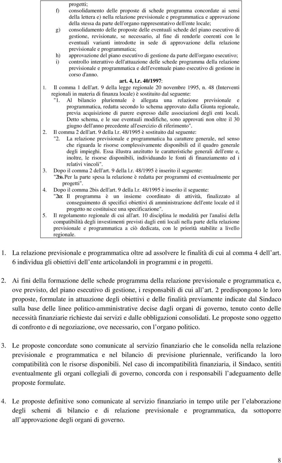 varianti introdotte in sede di approvazione della relazione previsionale e programmatica; h) approvazione del piano esecutivo di gestione da parte dell'organo esecutivo; i) controllo interattivo