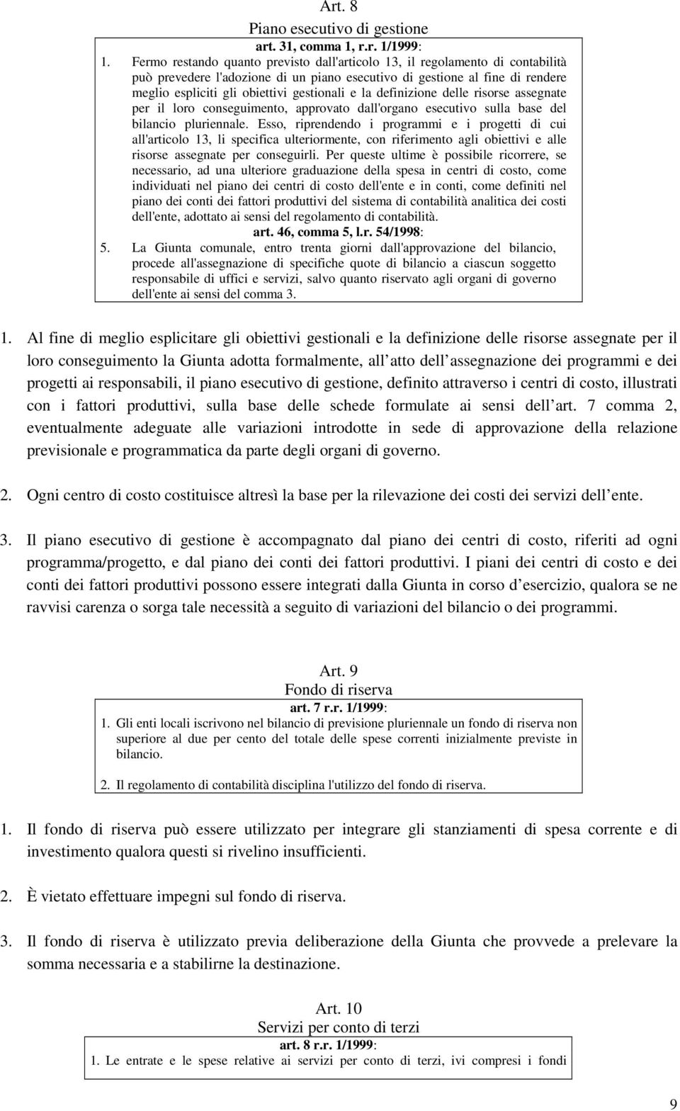 e la definizione delle risorse assegnate per il loro conseguimento, approvato dall'organo esecutivo sulla base del bilancio pluriennale.