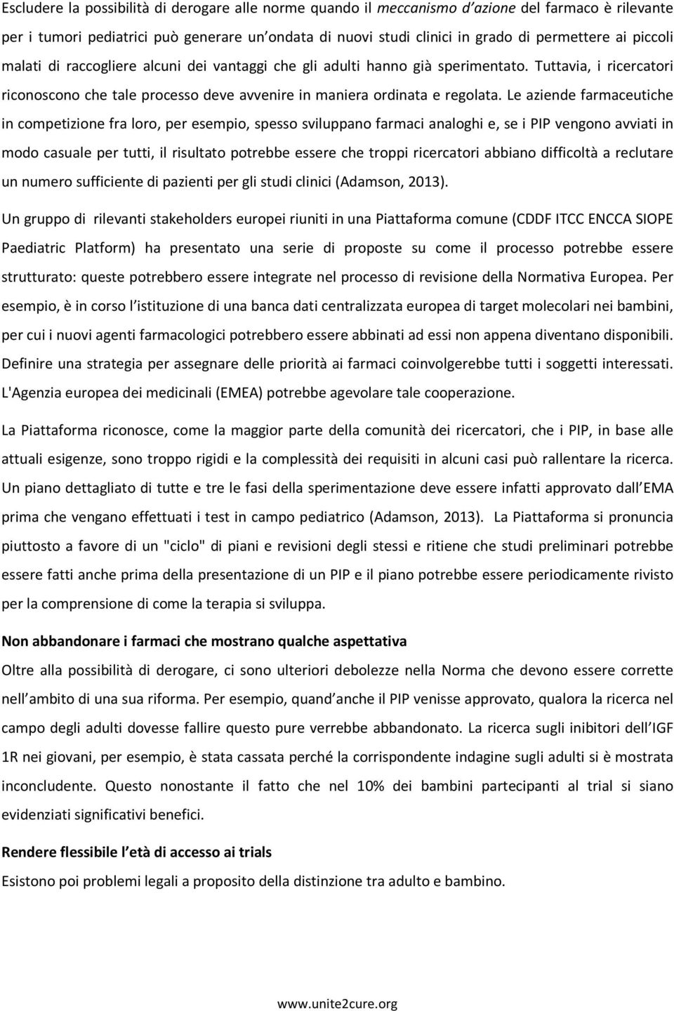 Le aziende farmaceutiche in competizione fra loro, per esempio, spesso sviluppano farmaci analoghi e, se i PIP vengono avviati in modo casuale per tutti, il risultato potrebbe essere che troppi