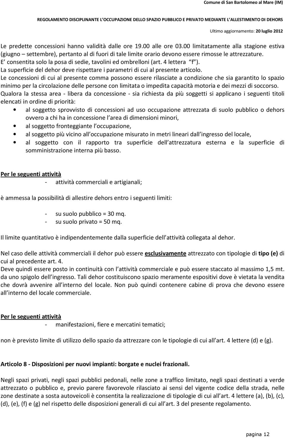 E consentita solo la posa di sedie, tavolini ed ombrelloni (art. 4 lettera f ). La superficie del dehor deve rispettare i parametri di cui al presente articolo.