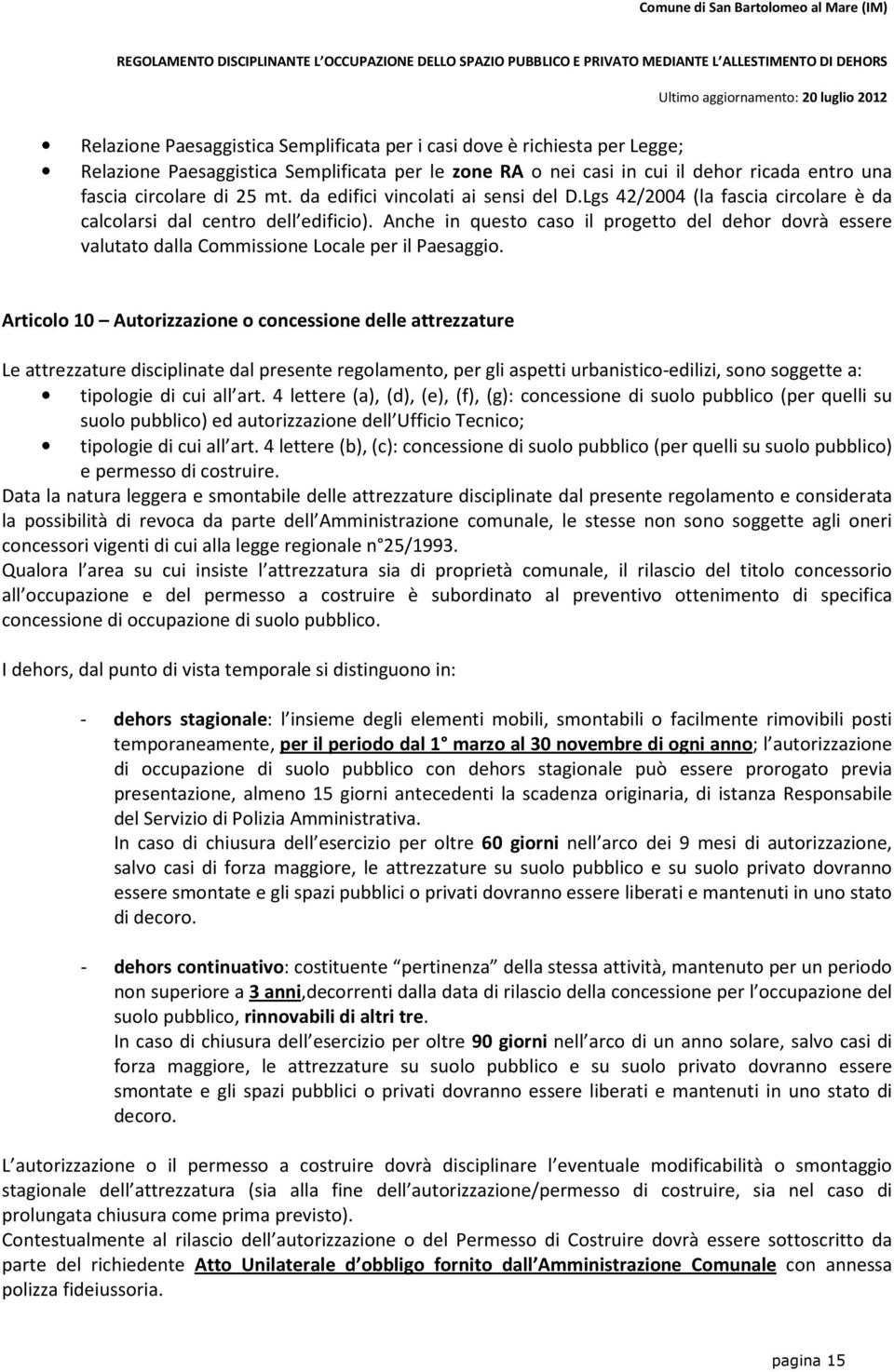 Anche in questo caso il progetto del dehor dovrà essere valutato dalla Commissione Locale per il Paesaggio.