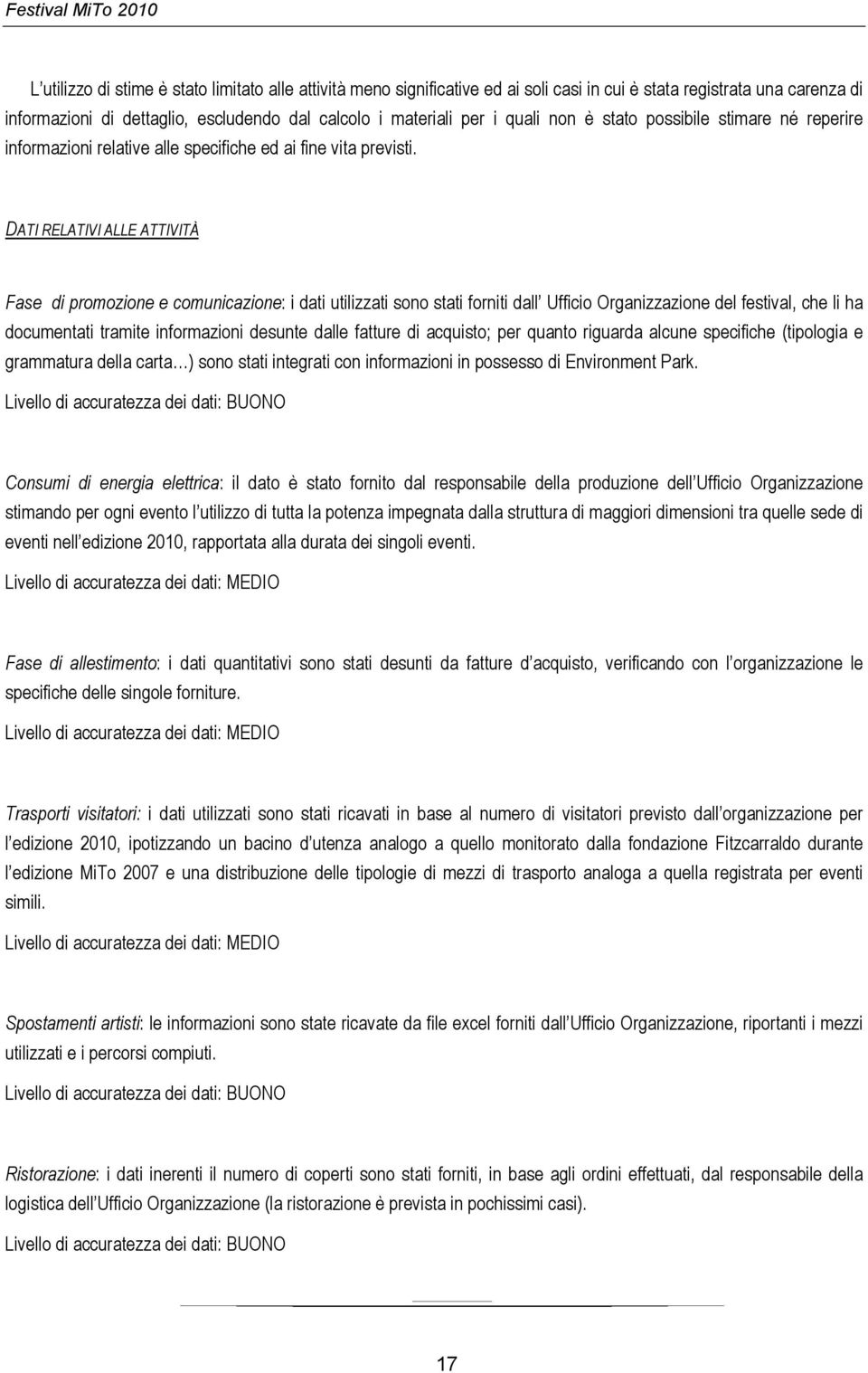 DATI RELATIVI ALLE ATTIVITÀ Fase di promozione e comunicazione: i dati utilizzati sono stati forniti dall Ufficio Organizzazione del festival, che li ha documentati tramite informazioni desunte dalle