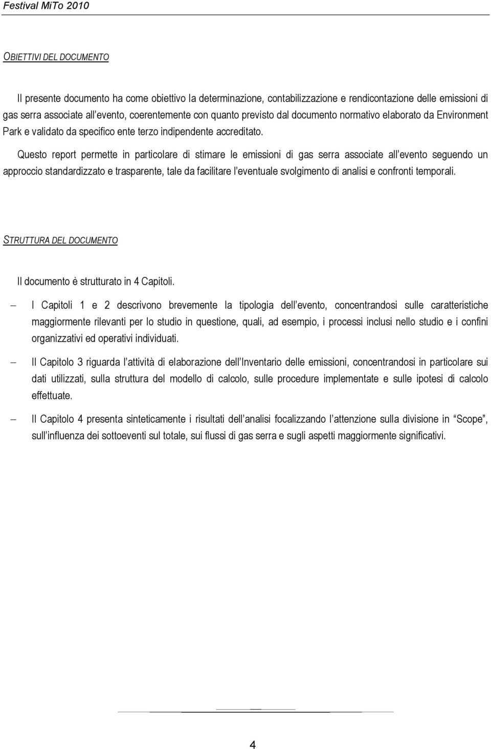 Questo report permette in particolare di stimare le emissioni di gas serra associate all evento seguendo un approccio standardizzato e trasparente, tale da facilitare l eventuale svolgimento di