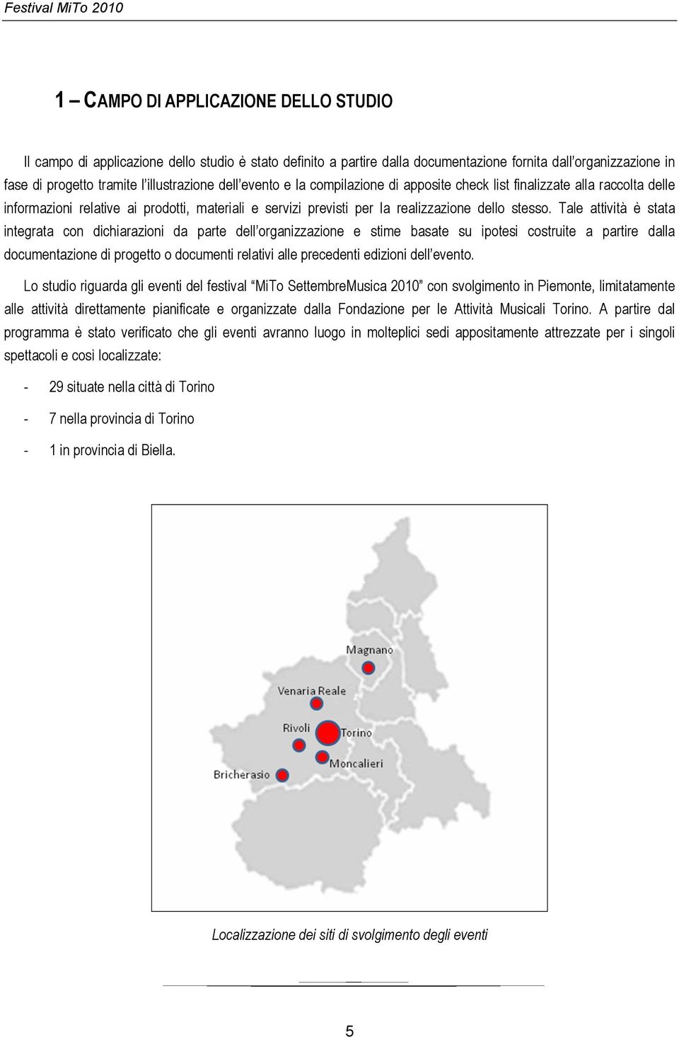 Tale attività è stata integrata con dichiarazioni da parte dell organizzazione e stime basate su ipotesi costruite a partire dalla documentazione di progetto o documenti relativi alle precedenti