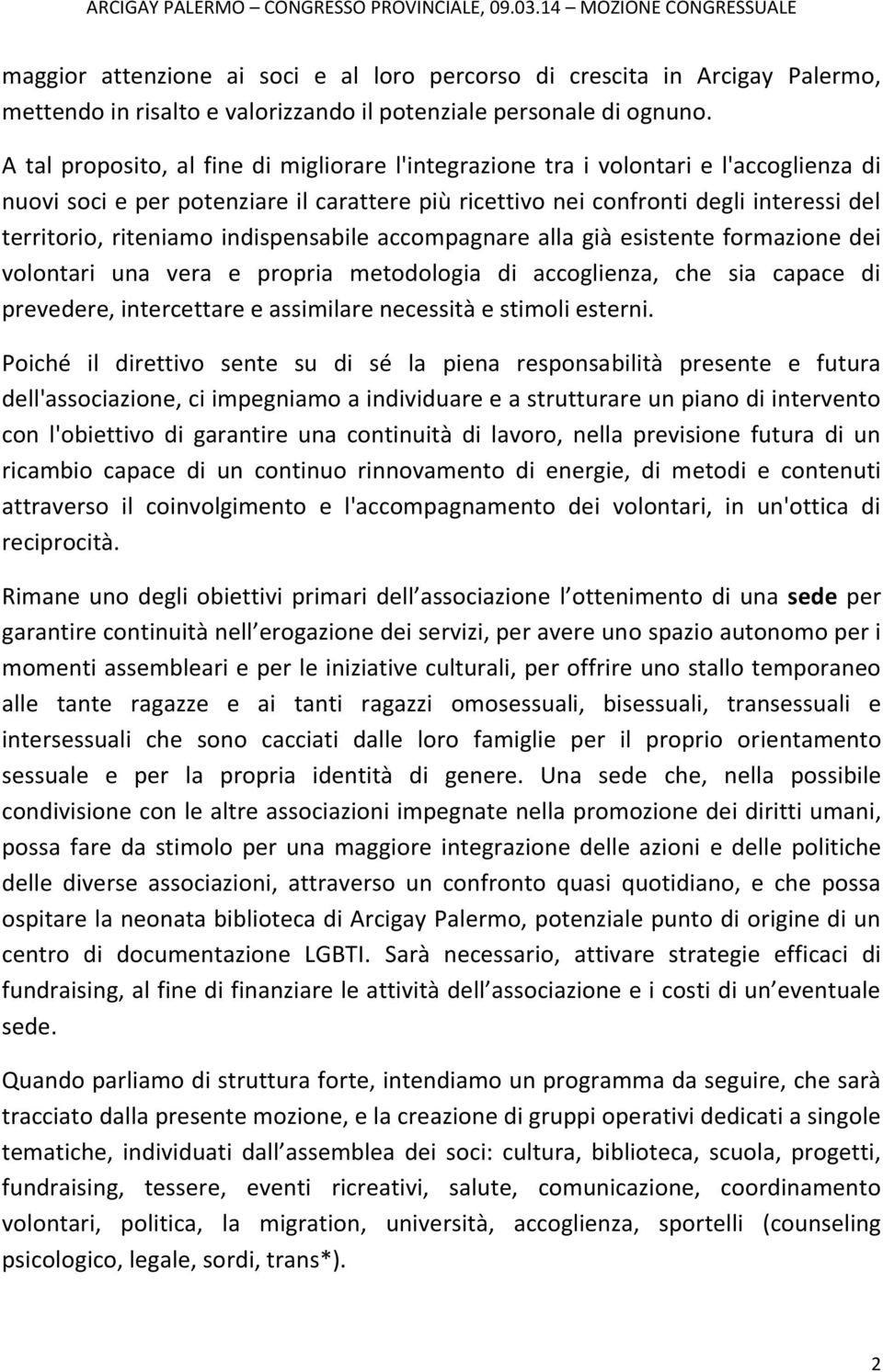 indispensabile accompagnare alla già esistente formazione dei volontari una vera e propria metodologia di accoglienza, che sia capace di prevedere, intercettare e assimilare necessità e stimoli