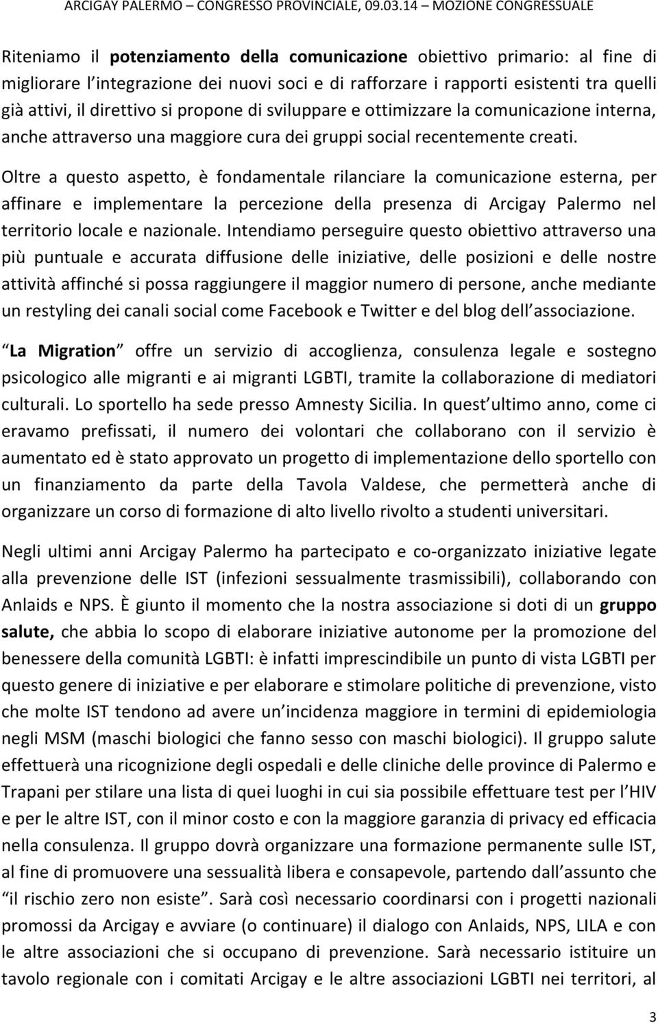 Oltre a questo aspetto, è fondamentale rilanciare la comunicazione esterna, per affinare e implementare la percezione della presenza di Arcigay Palermo nel territorio locale e nazionale.