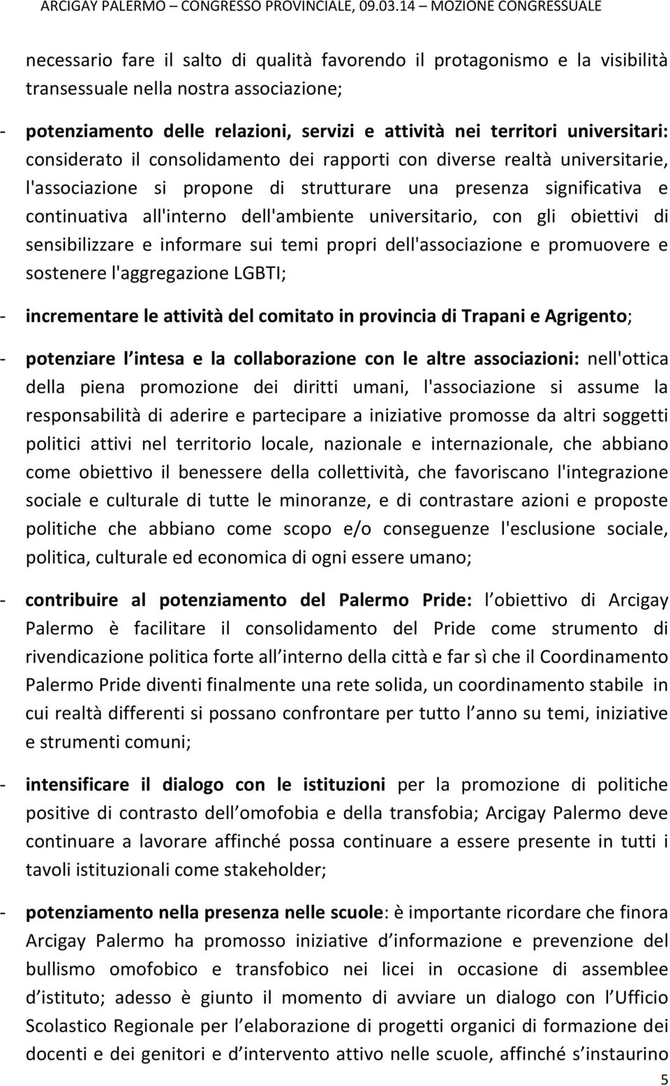 universitario, con gli obiettivi di sensibilizzare e informare sui temi propri dell'associazione e promuovere e sostenere l'aggregazione LGBTI; - incrementare le attività del comitato in provincia di