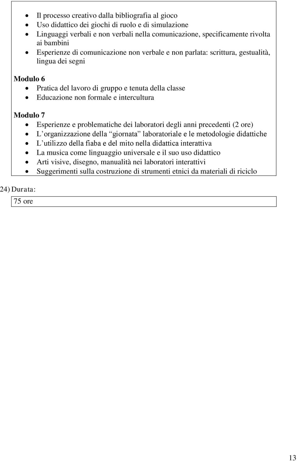 Esperienze e problematiche dei laboratori degli anni precedenti (2 ore) L organizzazione della giornata laboratoriale e le metodologie didattiche L utilizzo della fiaba e del mito nella didattica