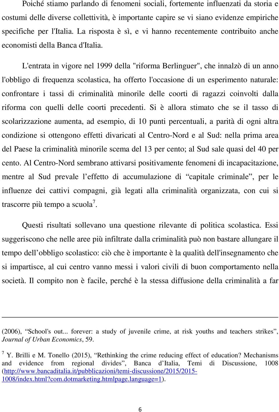 L'entrata in vigore nel 1999 della "riforma Berlinguer", che innalzò di un anno l'obbligo di frequenza scolastica, ha offerto l'occasione di un esperimento naturale: confrontare i tassi di