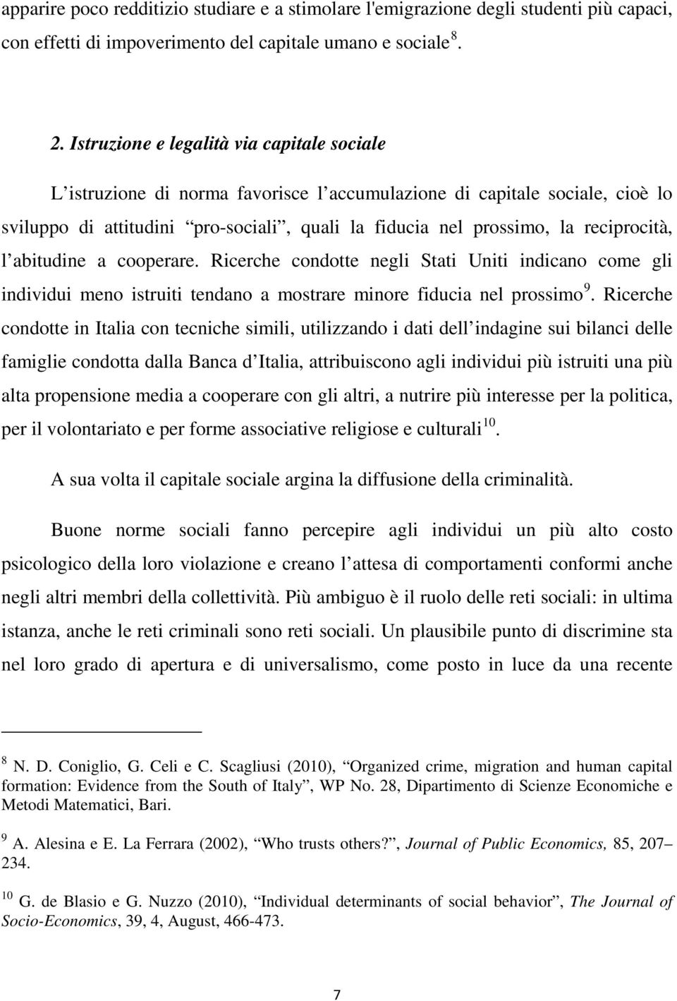 reciprocità, l abitudine a cooperare. Ricerche condotte negli Stati Uniti indicano come gli individui meno istruiti tendano a mostrare minore fiducia nel prossimo 9.