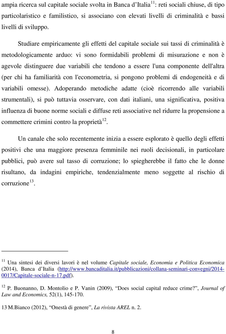 Studiare empiricamente gli effetti del capitale sociale sui tassi di criminalità è metodologicamente arduo: vi sono formidabili problemi di misurazione e non è agevole distinguere due variabili che