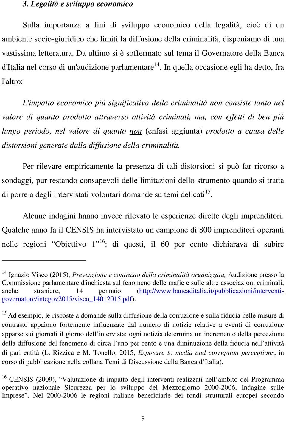 In quella occasione egli ha detto, fra l'altro: L'impatto economico più significativo della criminalità non consiste tanto nel valore di quanto prodotto attraverso attività criminali, ma, con effetti