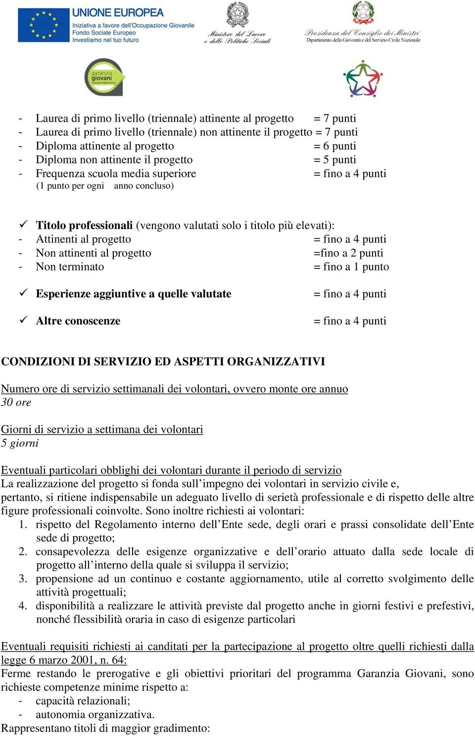 progetto = fino a 4 punti Non attinenti al progetto =fino a 2 punti Non terminato = fino a 1 punto Esperienze aggiuntive a quelle valutate Altre conoscenze = fino a 4 punti = fino a 4 punti