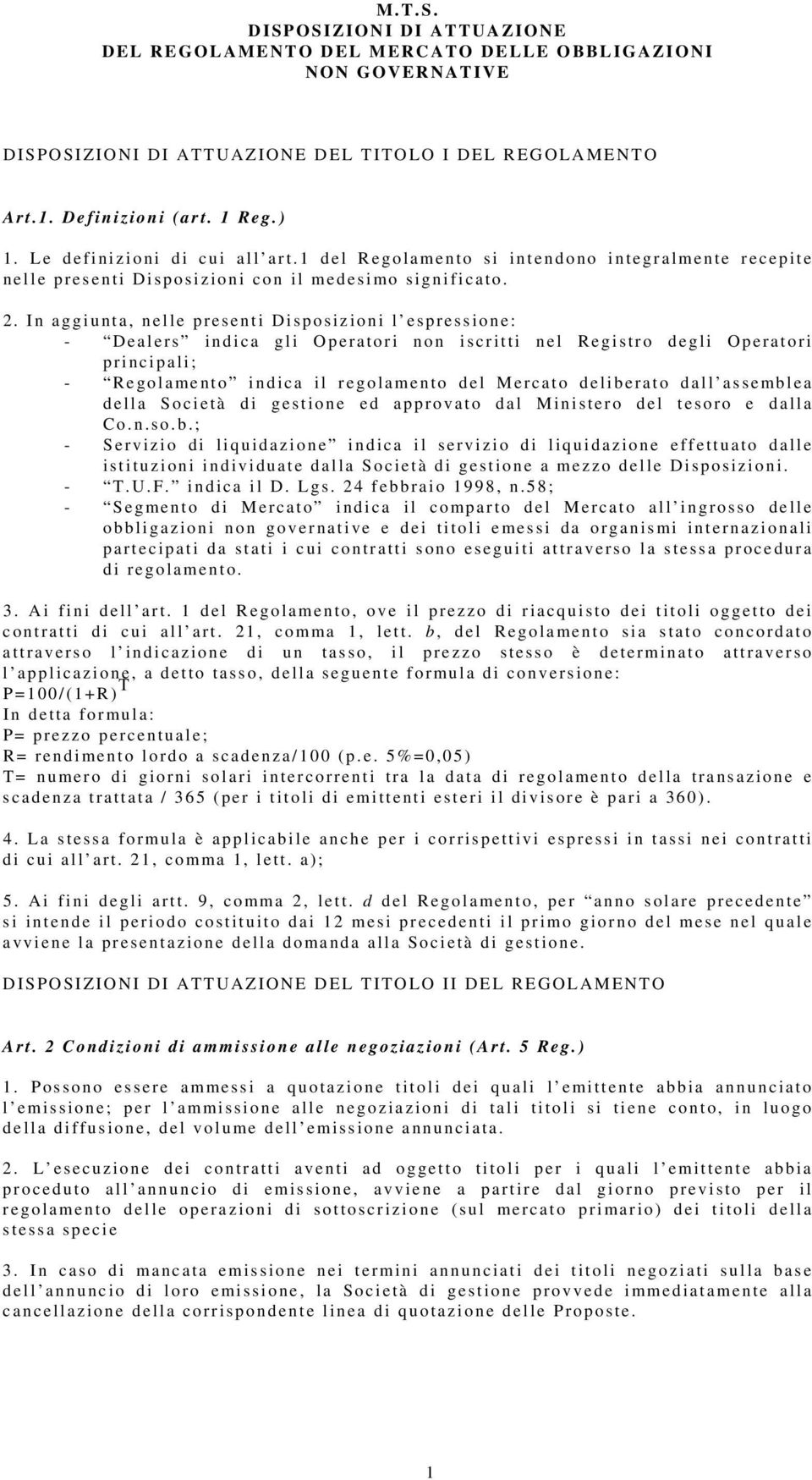 In aggiunta, nelle presenti Disposizioni l espressione: - Dealers indica gli Operatori non iscritti nel Registro degli Operatori principali; - Regolamento indica il regolamento del Mercato deliberato