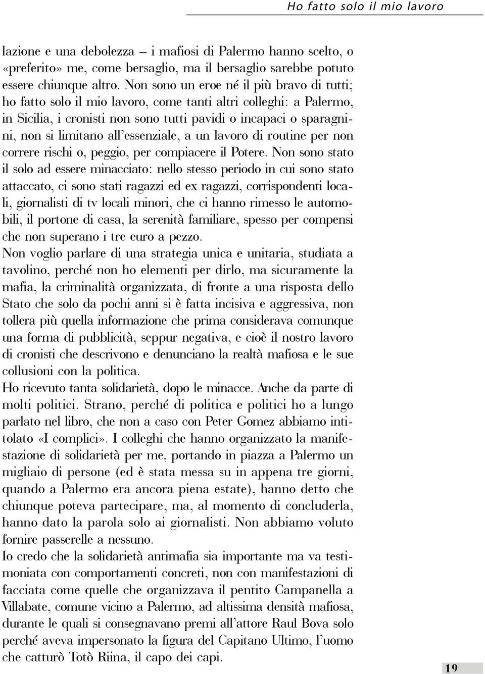 essenziale, a un lavoro di routine per non correre rischi o, peggio, per compiacere il Potere.