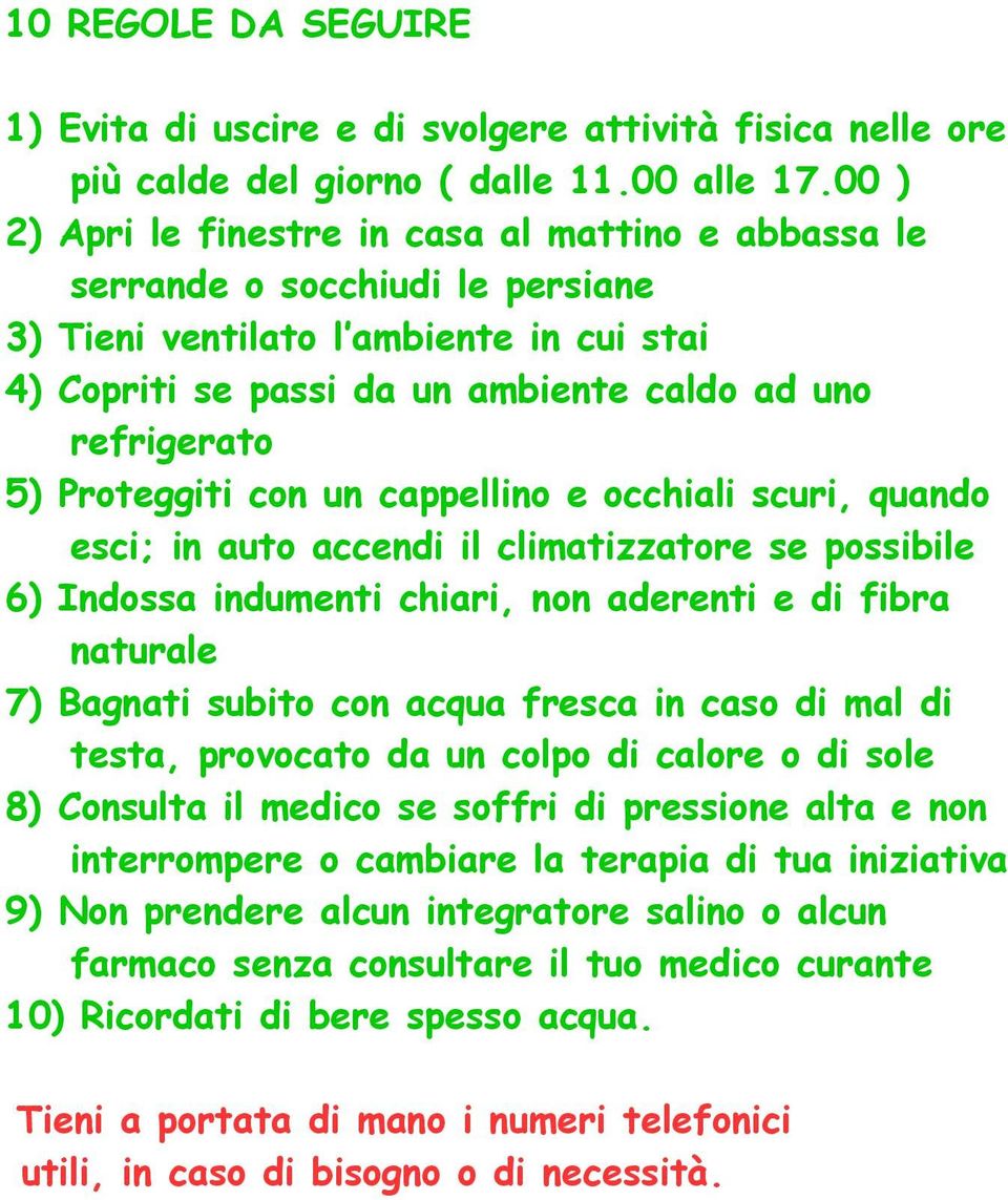 Proteggiti con un cappellino e occhiali scuri, quando esci; in auto accendi il climatizzatore se possibile 6) Indossa indumenti chiari, non aderenti e di fibra naturale 7) Bagnati subito con acqua