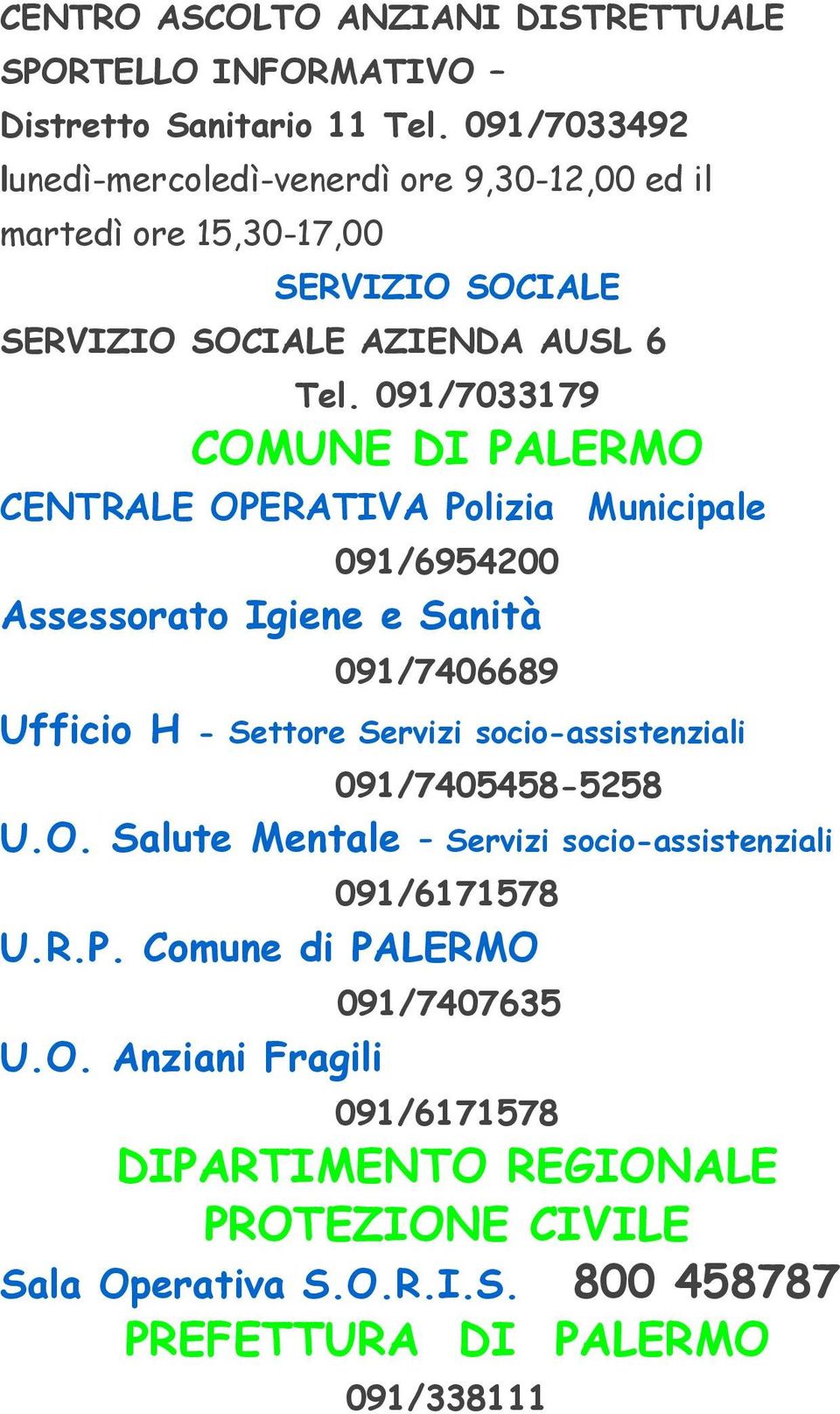 091/7033179 COMUNE DI PALERMO CENTRALE OPERATIVA Polizia Municipale 091/6954200 Assessorato Igiene e Sanità 091/7406689 Ufficio H - Settore Servizi