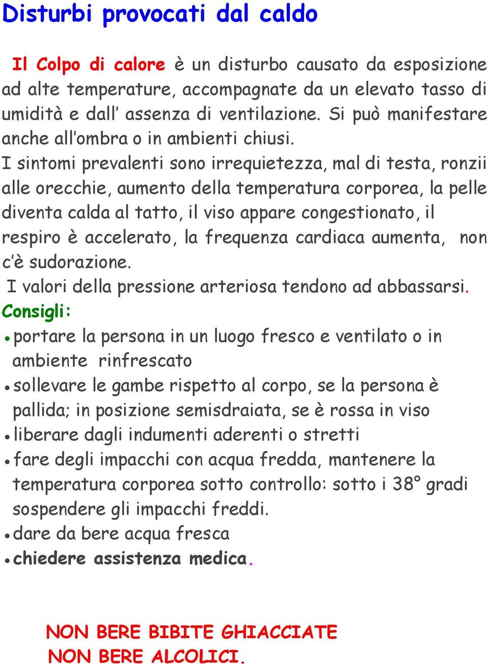 I sintomi prevalenti sono irrequietezza, mal di testa, ronzii alle orecchie, aumento della temperatura corporea, la pelle diventa calda al tatto, il viso appare congestionato, il respiro è