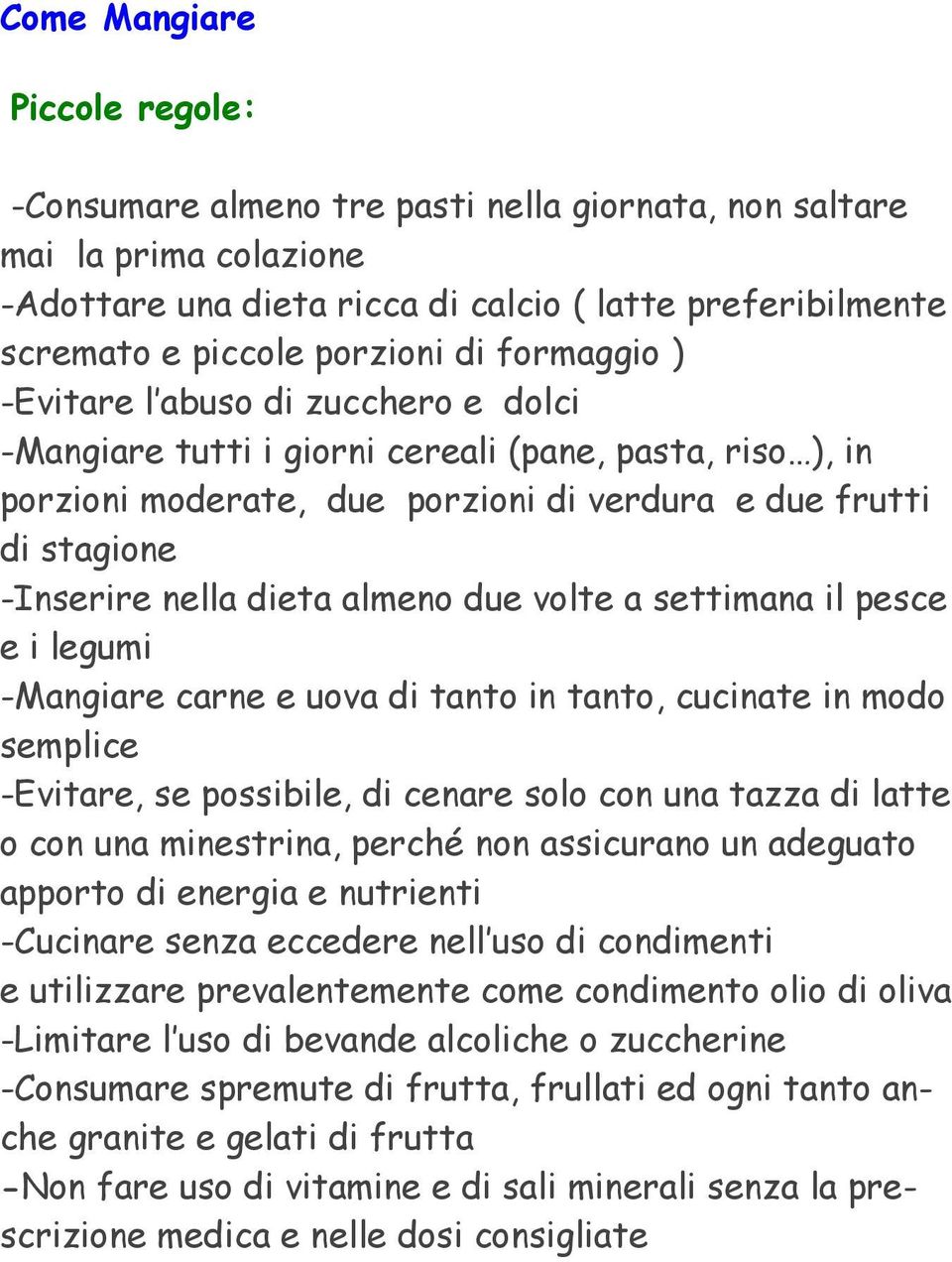 almeno due volte a settimana il pesce e i legumi -Mangiare carne e uova di tanto in tanto, cucinate in modo semplice -Evitare, se possibile, di cenare solo con una tazza di latte o con una