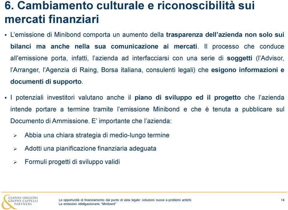 Il processo che conduce all emissione porta, infatti, l azienda ad interfacciarsi con una serie di soggetti (l Advisor, l Arranger, l Agenzia di Raing, Borsa italiana, consulenti legali) che esigono