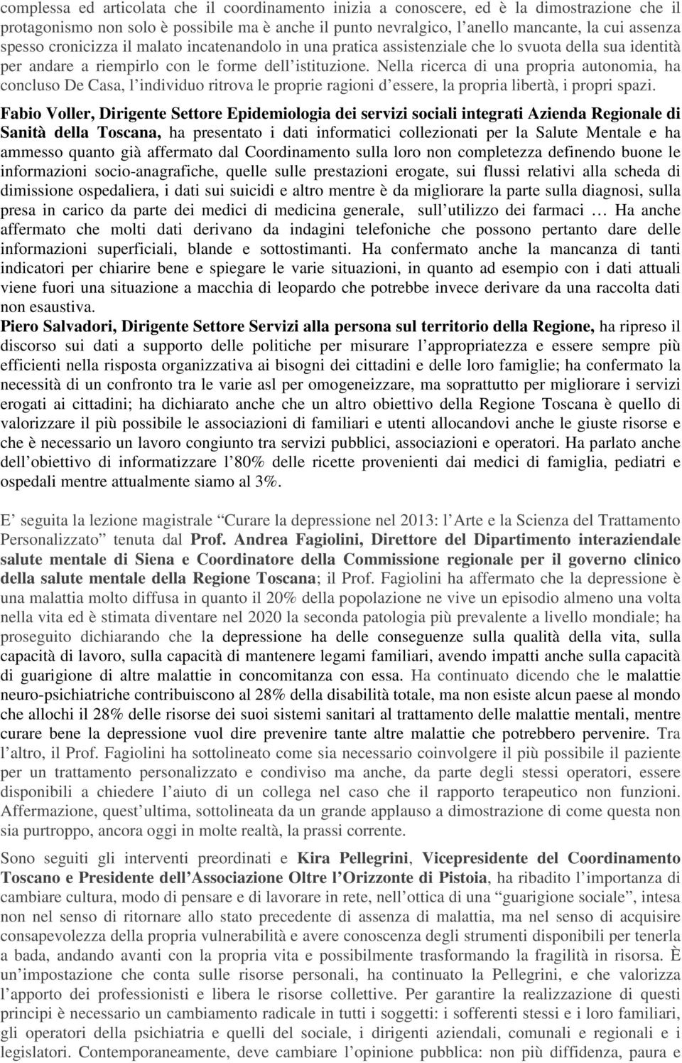 Nella ricerca di una propria autonomia, ha concluso De Casa, l individuo ritrova le proprie ragioni d essere, la propria libertà, i propri spazi.