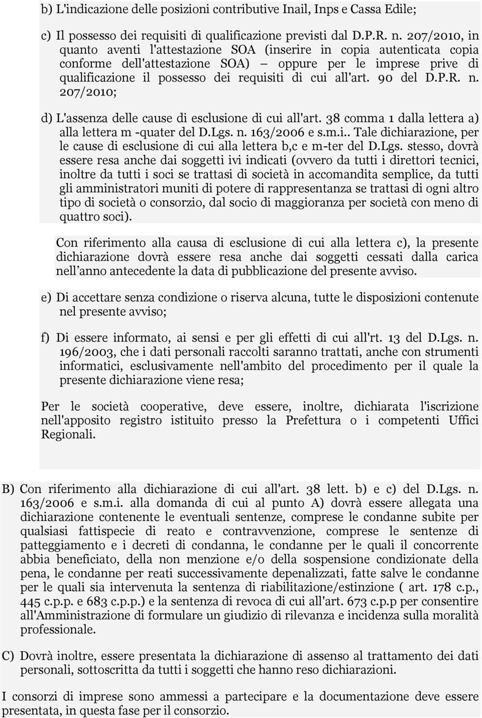 all'art. 90 del D.P.R. n. 207/2010; d) L'assenza delle cause di esclusione di cui all'art. 38 comma 1 dalla lettera a) alla lettera m -quater del D.Lgs. n. 163/2006 e s.m.i.. Tale dichiarazione, per le cause di esclusione di cui alla lettera b,c e m-ter del D.