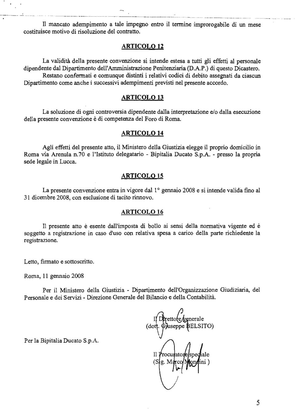 Restano confermati e comunque distinti i relativi codici di debito assegnati da ciascun Dipartimento come anche i successivi adempimenti previsti nel presente accordo.