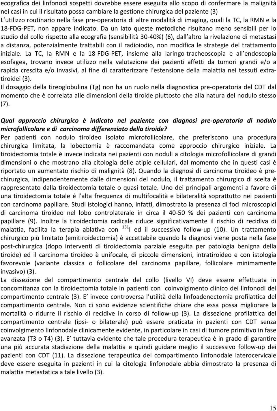 Da un lato queste metodiche risultano meno sensibili per lo studio del collo rispetto alla ecografia (sensibilità 30-40%) (6), dall altro la rivelazione di metastasi a distanza, potenzialmente