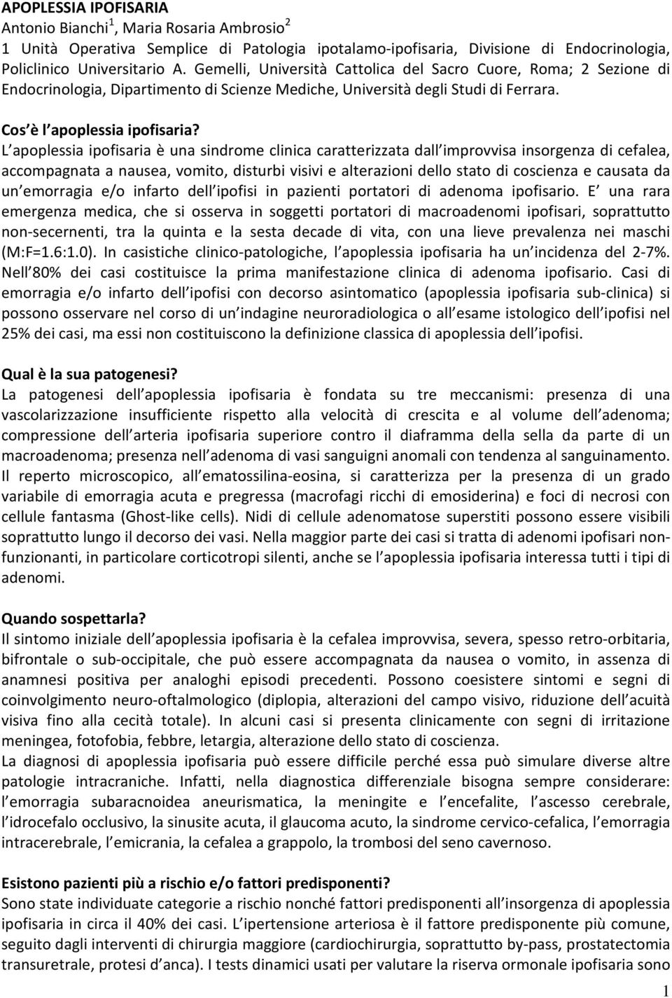 L apoplessia ipofisaria è una sindrome clinica caratterizzata dall improvvisa insorgenza di cefalea, accompagnata a nausea, vomito, disturbi visivi e alterazioni dello stato di coscienza e causata da