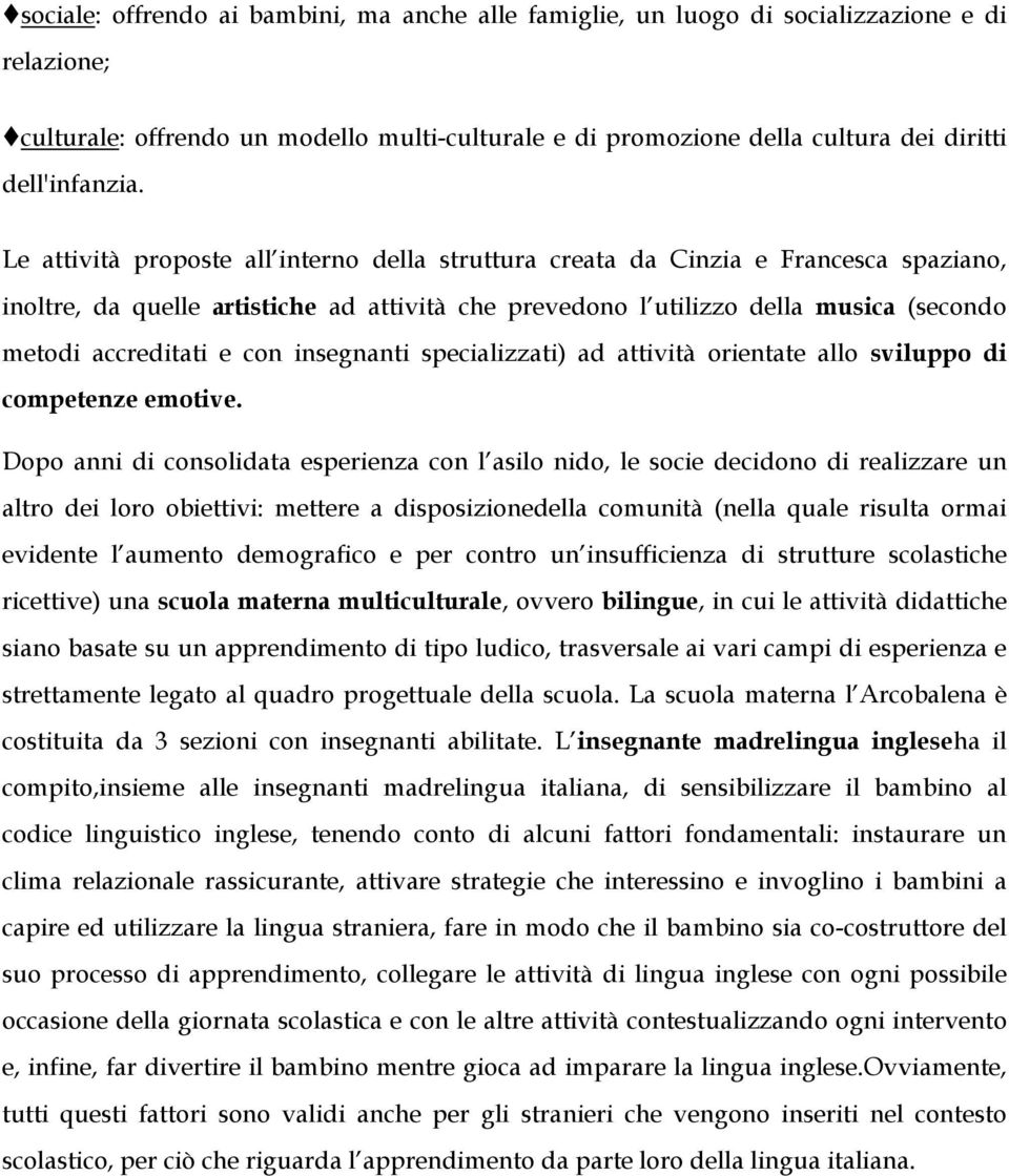 Le attività proposte all interno della struttura creata da Cinzia e Francesca spaziano, inoltre, da quelle artistiche ad attività che prevedono l utilizzo della musica (secondo metodi accreditati e