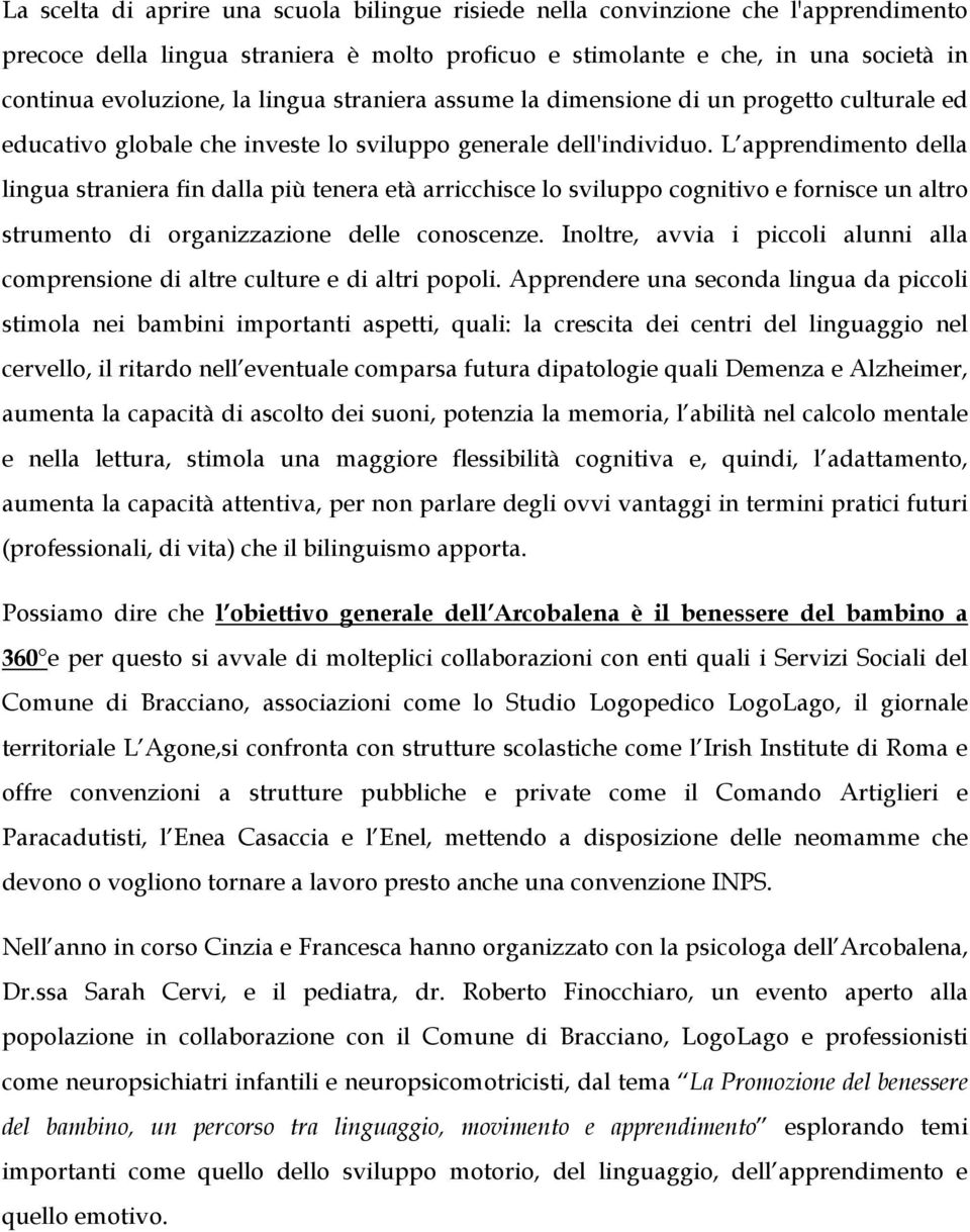 L apprendimento della lingua straniera fin dalla più tenera età arricchisce lo sviluppo cognitivo e fornisce un altro strumento di organizzazione delle conoscenze.