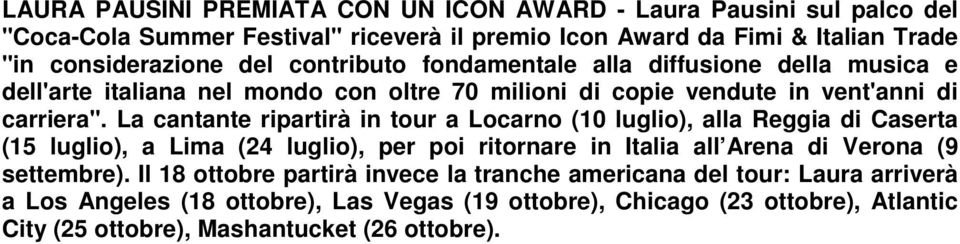La cantante ripartirà in tour a Locarno (10 luglio), alla Reggia di Caserta (15 luglio), a Lima (24 luglio), per poi ritornare in Italia all Arena di Verona (9 settembre).