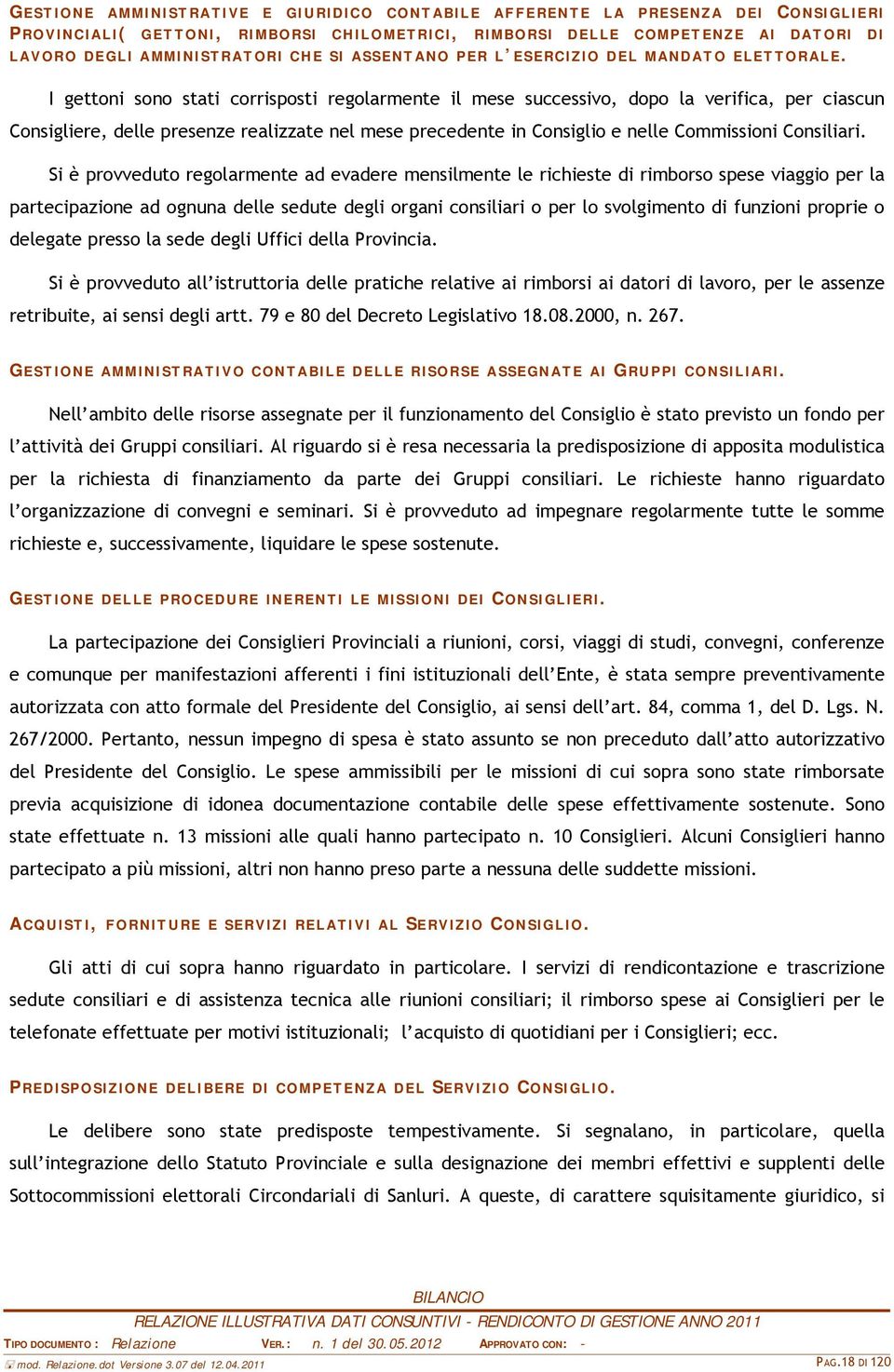 I gettoni sono stati corrisposti regolarmente il mese successivo, dopo la verifica, per ciascun Consigliere, delle presenze realizzate nel mese precedente in Consiglio e nelle Commissioni Consiliari.